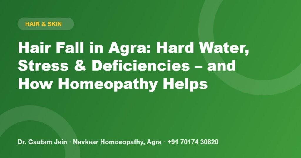 Hair Fall in Agra: Hard Water, Stress & Deficiencies – and How Homeopathy Helps
